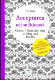 AS - TARA BRACH - ACCEPTAREA NECONDITIONATA, CUM SA-TI IMBRATISEZI VIATA CU INIMA UNUI BUDDHA