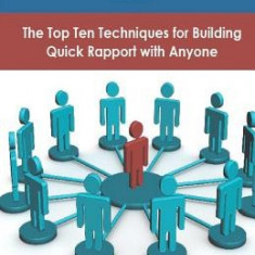 It's Not All about Me: The Top Ten Techniques for Building Quick Rapport with Anyone