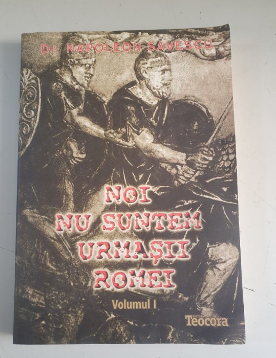 Napoleon Savescu - Noi nu suntem urmasii Romei - Volumul 1