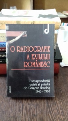 O RADIOGRAFIE A EXILULUI ROMANESC - CORESPONDENTA EMISA SI PRIMITA DE GRIGORE NANDRIS 1946-1967 foto