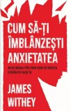 Cum sa-ti imblanzesti anxietatea - James Withey - Pagina de psihologie