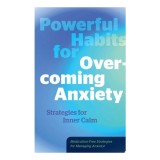 Powerful Habits for Overcoming Anxiety Strategies for Inner Calm - Medication-Free Strategies for Managing Anxiety!