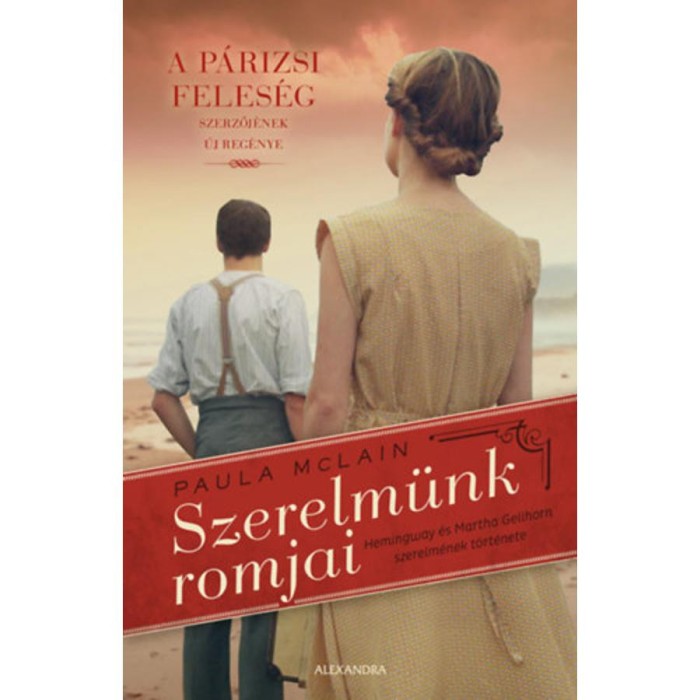Szerelm&uuml;nk romjai - Hemingway &eacute;s Martha Gellhorn szerelm&eacute;nek t&ouml;rt&eacute;nete - Paula McLain