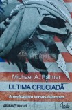 Ultima cruciada. Americanism versus Islamism - 2010 - Michael A. Palmer (AS231), Curtea Veche