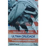 Ultima cruciada. Americanism versus Islamism - 2010 - Michael A. Palmer (AS231)