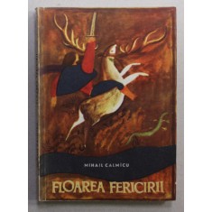 FLOAREA FERICIRII de MIHAIL CALMICU , ilustratii de HENRI MAVRODIN , 1966
