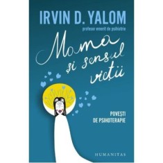 Mama si Sensul Vietii. Povesti de psihoterapie - Irvin D. Yalom