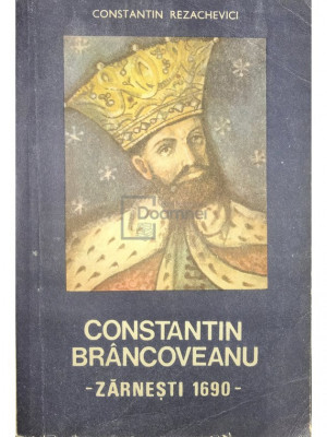 Constantin Rezachevici - Constantin Br&amp;acirc;ncoveanu - Zărnești 1690 (editia 1989) foto