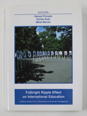 FULBRIGHT RIPPLE EFFECT ON INTERNATIONAL EDUCATION - LOOKING AHEAD FROM A ROMANIAN and AMERICAN PERSPECTIVE , by REMUS PRICOPIE ...MIHAI MOROIU , 2010 foto