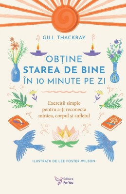 Obtine Starea De Bine In 10 Minute Pe Zi,Gill Thackray - Editura For You foto