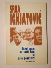 Srba Ignjatovic - C&acirc;nd eram cu toții Tito și alte povestiri