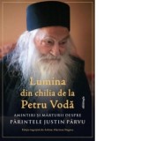 Lumina din chilia de la Petru Voda. Amintiri si marturii despre Părintele Justin Parvu - Hariton Negrea