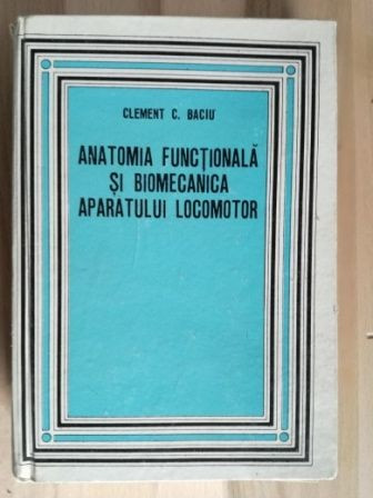 Anatomia functionala si biomecanica aparatului locomotor- Clement C. Baciu