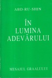 Abd-ru-shin - In Lumina Adevarului. Mesajul Gralului Vol. 1. Carte Spirituala, Brosata, 1993, 223 Pagini, Romana, 13x20cm