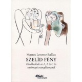 Szel&iacute;d f&eacute;ny - Elm&eacute;lked&eacute;sek az A, B &eacute;s C &eacute;v vas&aacute;rnapi evang&eacute;liumair&oacute;l - Martos Levente Bal&aacute;zs