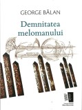 Demnitatea melomanului - O introducere &icirc;n disciplina care face din orice meloman... - George Bălan, Casa de Editură Max Blecher, 2013
