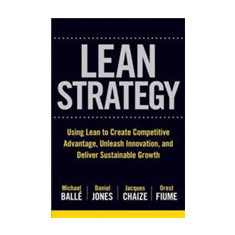 The Lean Strategy: Using Lean to Create Competitive Advantage, Unleash Innovation, and Deliver Sustainable Growth | Michael Balle, Daniel Jones, Jacqu