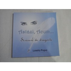 ASTAZI, ACUM... (AUTOGRAF SI DEDICATIE PT. FLORINIA CERCEL) - SCRISORI DE DRAGOSTE - LORETA POPA