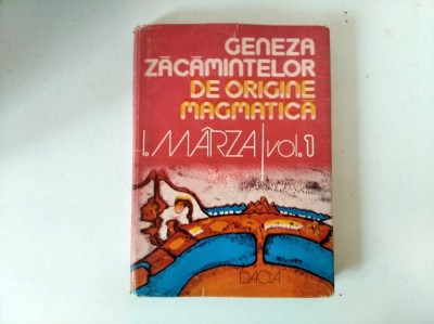 Ioan Marza - Geneza zacamintelor de origine magmatica, vol. I foto