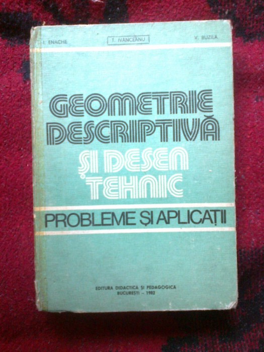 a9 GEOMETRIE DESCRIPTIVA SI DESEN TEHNIC. PROBLEME SI APLICATII - I. ENACHE