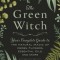 The Green Witch: Your Complete Guide to the Natural Magic of Herbs, Flowers, Essential Oils, and More