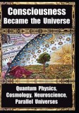 How Consciousness Became the Universe: Quantum Physics, Cosmology, Neuroscience, Parallel Universes