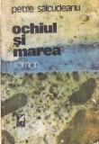 Carte Petre Salcudeanu Ochiul si marea, 1989, 372 pagini, brosata, 13 x 20 cm, stare buna