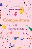 Compasiunea si mintea umana Paul Gilbert Carti Dezvoltare personala brosat Curtea Veche