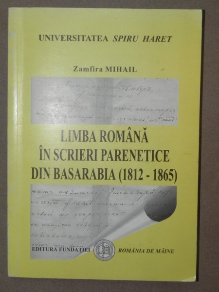 LIMBA ROMANA IN SCRIERI PARENETICE DIN BASARABIA (1812-1865)-ZAMFIRA MIHAIL BUCURESTI 2001
