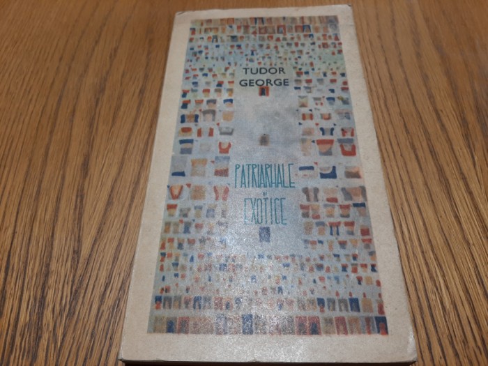 PATRIARHALE SI EXOTICE - Tudor George (dedicatie-autograf) - 1988, 266 p.