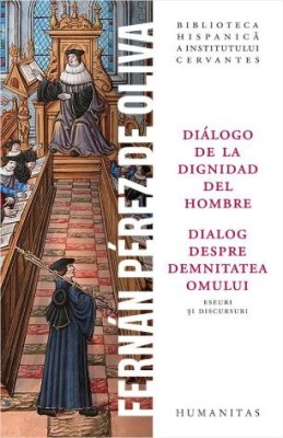 Dialog despre demnitatea omului/Dialogo de la dignidad del hombre &amp;ndash; Fernan Perez de Oliva (editie blingva romano-spaniola) foto