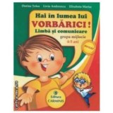 Hai in lumea lui VORBARICI! Limba si comunicare - Grupa mijlocie, 4-5 ani - Dorina Telea