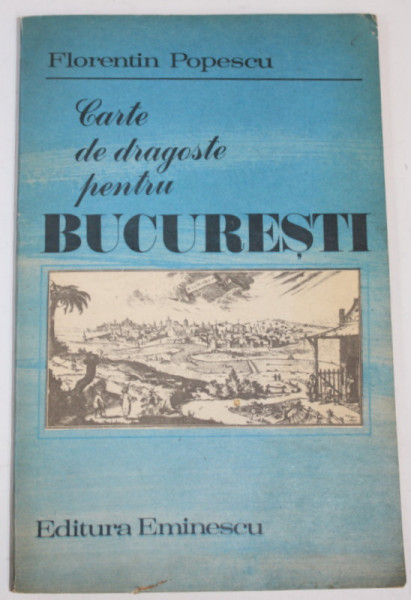 CARTE DE DRAGOSTE PENTRU BUCURESTI de FLORENTIN POPESCU , 1986