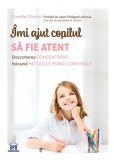 Imi Ajut Copilul Sa Fie Atent, Camille Chenal - Editura DPH