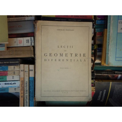 Lectii de geometrie diferentiala (Vol I) , Gheorghe Vranceanu , 1952 foto