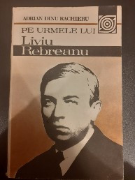 Pe urmele lui Liviu Rebreanu - Adrian Dinu Rachieru