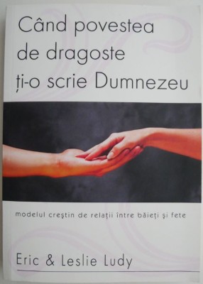 Cand povestea de dragoste ti-o scrie Dumnezeu &amp;ndash; Eric &amp;amp; Leslie Ludy (putin uzata) foto