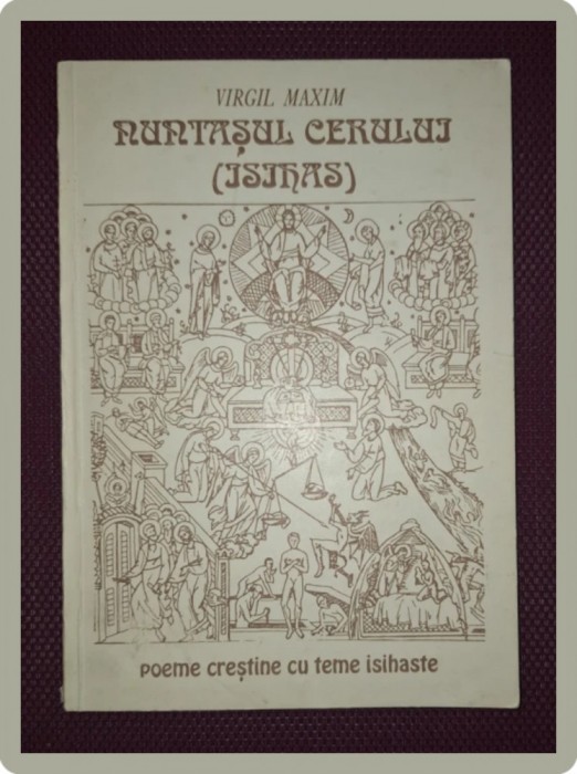 VIRGIL MAXIM - NUNTASUL CERULUI, ISIHAS * POEME CRESTINE CU TEME ISIHASTE