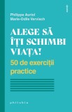 Alege să &icirc;ți schimbi viața. 50 de exerciții practice