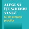 Alege sa iti schimbi viata. 50 de exercitii practice - Philobia