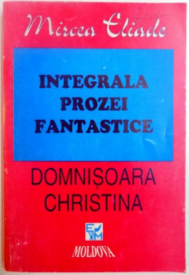 INTEGRALA PROZEI FANTASTICE DOMNISOARA CHRISTINA , VOL. I de MIRCEA ELIADE , 1994 foto