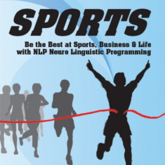 Excel at Sports Be the Best at Sports, Business & Life with NLP Neuro Linguistic Programming