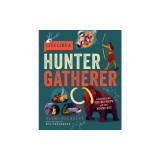Live Like a Hunter Gatherer: Discovering the Secrets of the Stone Age