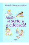 Ajuta-l sa scrie si sa citeasca! (Ghidurile Usborne pentru parinti) - Fiona Chandler