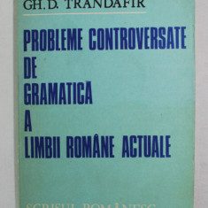 PROBLEME CONTROVERSATE DE GRAMATICA A LIMBII ROMANE ACTUALE de GH. D . TRANDAFIR , 1982