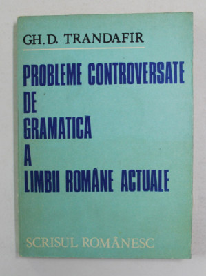 PROBLEME CONTROVERSATE DE GRAMATICA A LIMBII ROMANE ACTUALE de GH. D . TRANDAFIR , 1982 foto