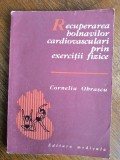 Recuperarea bolnavilor cardiovasculari prin exercitii fizice - Corneliu Obrascu / R3P3S, Alta editura