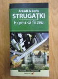 Arkadi &amp; Boris Strugatki - E greu sa fii zeu