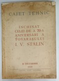 CAIET TEHNIC , INCHINAT CELEI DE A 70 -A ANIVERSARI A TOVARASULUI I.V. STALIN , 21 DECEMBRIE 1949