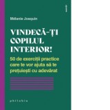 Vindeca-ti copilul interior. 50 de exercitii practice care te vor ajuta sa te pretuiesti cu adevarat - Melanie Josquin